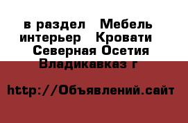  в раздел : Мебель, интерьер » Кровати . Северная Осетия,Владикавказ г.